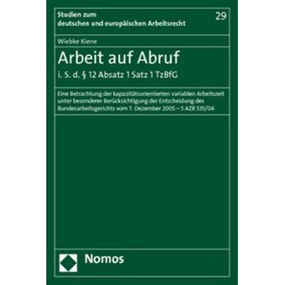 Arbeit auf Abruf i. S. d. § 12 Absatz 1 Satz 1 TzBfG, Taschenbuch von Wiebke Kiene, Nomos, 978-3-8329-5495-6