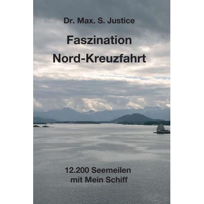 Faszination Nord-Kreuzfahrt, Gebundene Ausgabe von Max. S. Justice, Tredition, 978-3-7469-4461-6