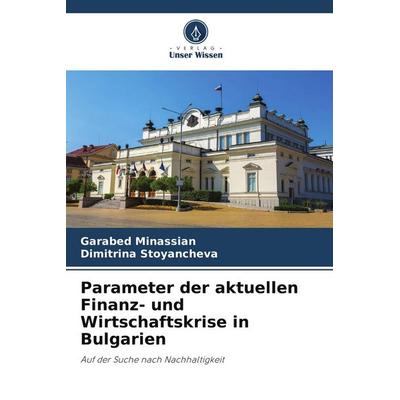 Parameter der aktuellen Finanz- und Wirtschaftskrise in Bulgarien, Taschenbuch von Garabed Minassian,Dimitrina Stoyancheva, Verlag Unser Wissen,