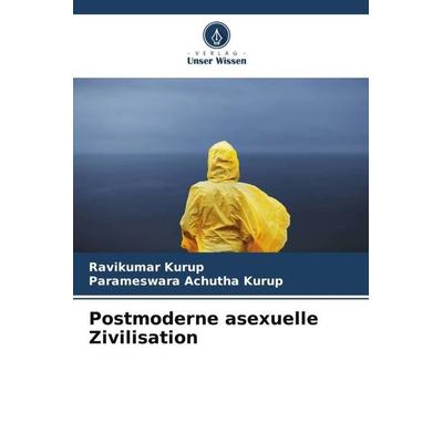 Postmoderne asexuelle Zivilisation, Taschenbuch von Ravikumar Kurup,Parameswara Achutha Kurup, Verlag Unser Wissen, 978-620-5-75713-0