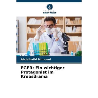 EGFR: Ein wichtiger Protagonist im Krebsdrama, Taschenbuch von Abdelhafid Mimouni, Verlag Unser Wissen, 978-620-7-38212-5