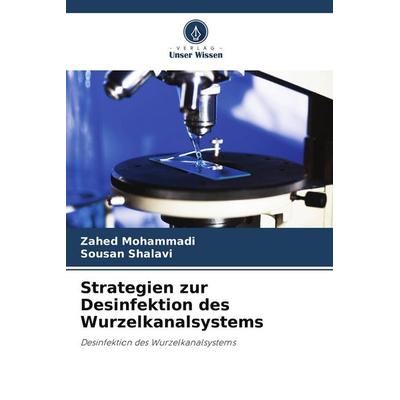 Strategien zur Desinfektion des Wurzelkanalsystems, Taschenbuch von Zahed Mohammadi,Sousan Shalavi, Verlag Unser Wissen, 978-620-9-88542-6