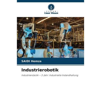 Industrierobotik, Taschenbuch von Saidi Hemza, Verlag Unser Wissen, 978-620-9-91991-6