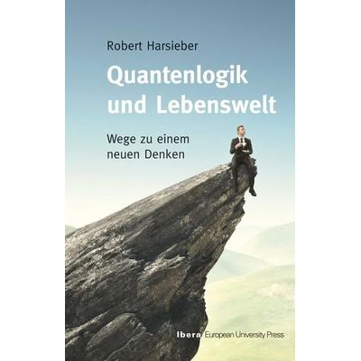 Quantenlogik und Lebenswelt, Taschenbuch von Robert Harsieber, Ibera Verlag - European University Press Verlagsgesellschaft m.b.H., 978-3-85052-399-8