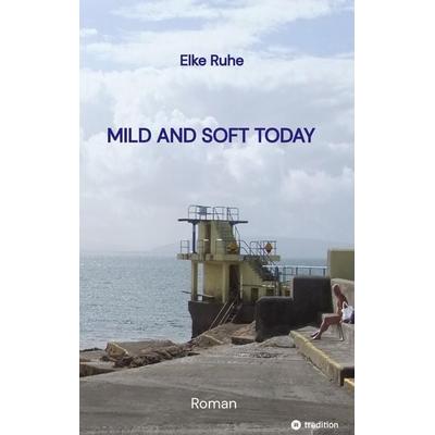 MILD AND SOFT TODAY - Irische Lebensgeschichten, Gebundene Ausgabe von Elke Ruhe, Tredition, 978-3-384-92851-1