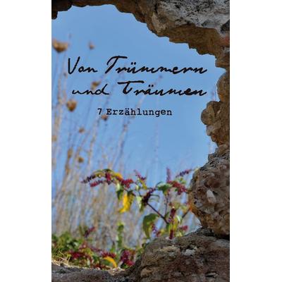 Von Trümmern und Träumen, Taschenbuch von , BoD – Books on Demand, 978-3-7431-2869-9