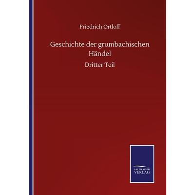 Geschichte der grumbachischen Händel, Taschenbuch von Friedrich Ortloff, BoD - Books on Demand, 978-3-7525-0860-4