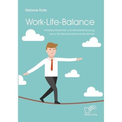 Work-Life-Balance. Arbeitszufriedenheit und Mitarbeiterbindung durch familienfreundliche Maßnahmen, Taschenbuch von Stefanie Rolle, Diplomica Verlag