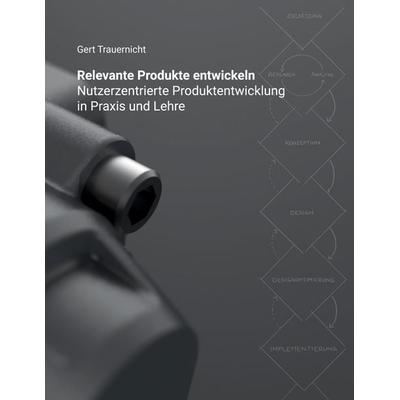 Relevante Produkte entwickeln, Taschenbuch von Gert Trauernicht, BoD – Books on Demand, 978-3-695-17248-1