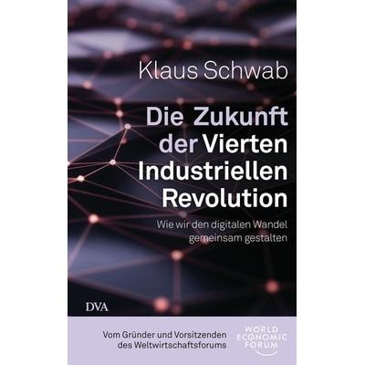 Die Zukunft der Vierten Industriellen Revolution, Gebundene Ausgabe von Klaus Schwab, Dva, 978-3-421-04840-0