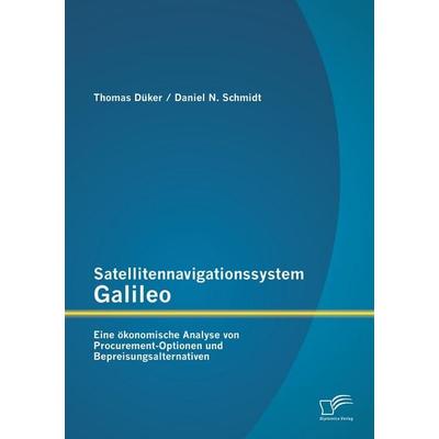Satellitennavigationssystem Galileo: Eine ökonomische Analyse von Procurement-Optionen und Bepreisungsalternativen, Taschenbuch von Daniel N.