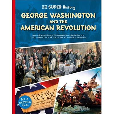 DK Super History George Washington and the American Revolution, Taschenbuch von DK, Dorling Kindersley, 978-0-241-74472-7