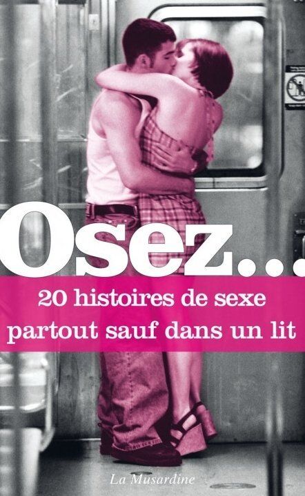 Osez... Osez 20 histoires de sexe partout sauf dans un lit