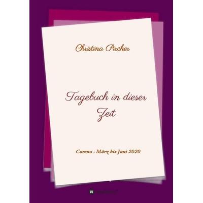 Tagebuch in dieser Zeit, Gebundene Ausgabe von Christina Pircher, Tredition, 978-3-347-13815-5