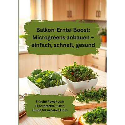 Balkon-Ernte-Boost: Microgreens anbauen - einfach, schnell, gesund, Taschenbuch von Willi Meinecke, Tredition, 978-3-384-78262-5