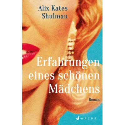 Erfahrungen eines schönen Mädchens, Gebundene Ausgabe von Alix Kates Shulman, Arche Verlag, 978-3-7160-2796-7