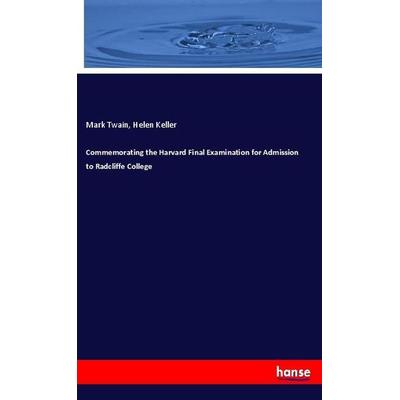 Commemorating the Harvard Final Examination for Admission to Radcliffe College, Taschenbuch von Mark Twain,Helen Keller, Hansebooks, 978-3-337-98392-5