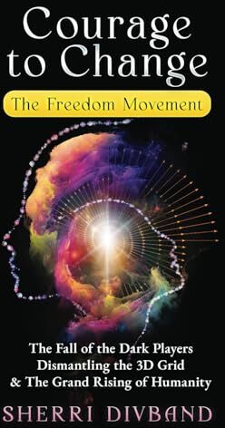 Sherri Divband - Courage to Change: The Freedom Movement: The Fall of the Dark Players, Dismantling the 3D Grid & The Grand Rising of Humanity - Preis vom 02.10.2026 23:42:20 h
