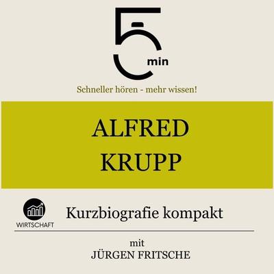 Alfred Krupp: Kurzbiografie kompakt - 5 Minuten,5 Minuten Biografien,Jürgen Fritsche, Audio, 9783754511770