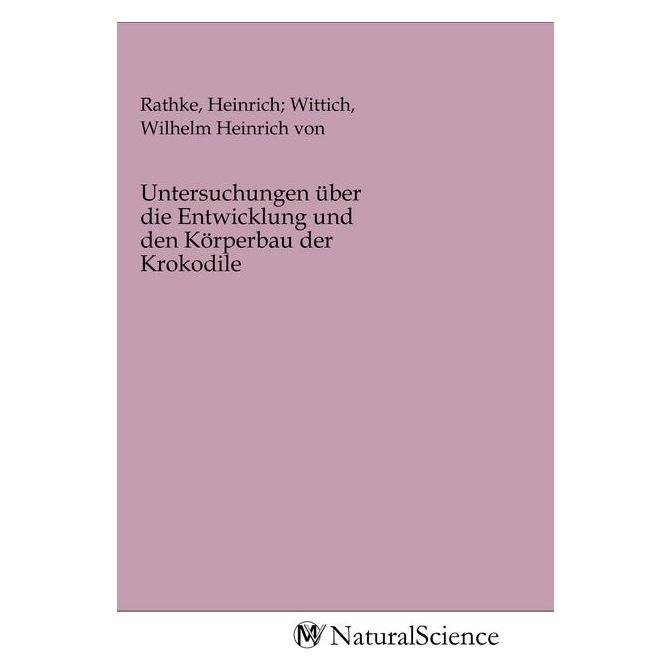 MV-NaturalScience Untersuchungen über die Entwicklung und den Körperbau der Krokodile (Deutsch, Heinrich, Wilhelm Heinrich von Rathke, 2020) (56146626)