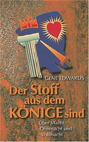 Gene Edwards - Der Stoff aus dem Könige sind. Über Macht, Ohnmacht und Vollmacht - Preis vom 09.10.2026 07:28:09 h