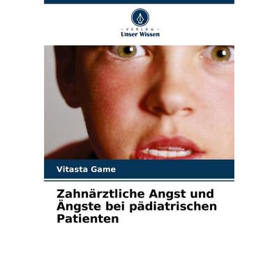 Zahnärztliche Angst und Ängste bei pädiatrischen Patienten, Taschenbuch von Vitasta Game, Verlag Unser Wissen, 978-620-7-19939-6