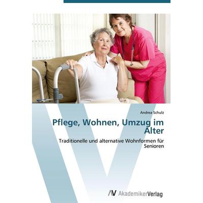 Pflege, Wohnen, Umzug im Alter, Taschenbuch von Andrea Schulz, AV Akademikerverlag, 978-3-639-41124-9