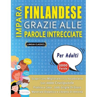 IMPARA FINLANDESE GRAZIE ALLE PAROLE INTRECCIATE - PER ADULTI - Scopri Come Migliorare Il Tuo Vocabolario Con 2000 Crucipuzzle e Pratica a Casa - 100