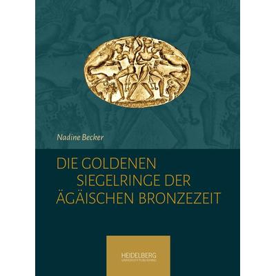 Die goldenen Siegelringe der Ägäischen Bronzezeit, Gebundene Ausgabe von Nadine Becker, Heidelberg University Publishing, 978-3-947732-12-8