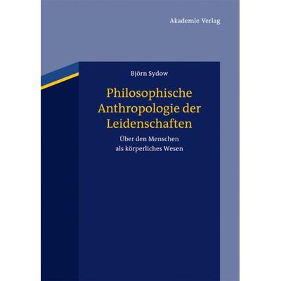 Philosophische Anthropologie der Leidenschaften, Gebundene Ausgabe von Björn Sydow, De Gruyter, 978-3-05-006256-3