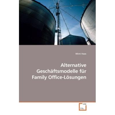 Haas, M: Alternative Geschäftsmodelle für Family Office-Lösu, Taschenbuch von Mimi Haas, VDM, 978-3-639-16432-9