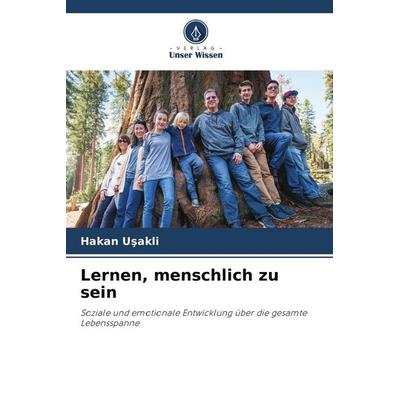 Lernen, menschlich zu sein, Taschenbuch von Hakan Usakli, Verlag Unser Wissen, 978-620-9-74809-7