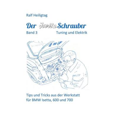 Der Isettaschrauber, Band 3: Tuning und Elektrik, Taschenbuch von Ralf Heiligtag, BoD – Books on Demand, 978-3-7519-1690-5