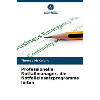 Professionelle Notfallmanager, die Notfalleinsatzprogramme leiten, Taschenbuch von Thomas McKnight, Verlag Unser Wissen, 978-620-9-46683-0