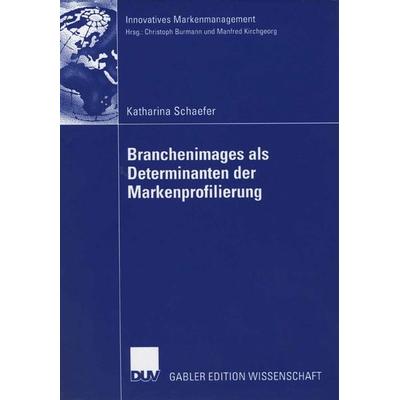 Branchenimages als Determinanten der Markenprofilierung, Taschenbuch von Katharina Schaefer, Deutscher Universitätsverlag, 978-3-8350-0530-3