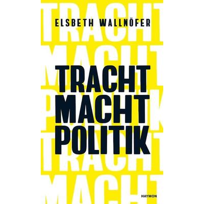 TRACHT MACHT POLITIK, Taschenbuch von Elsbeth Wallnöfer, Haymon Verlag, 978-3-7099-8163-4