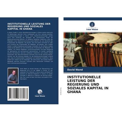 Institutionelle Leistung der Regierung und Soziales Kapital in Ghana, Taschenbuch von David Wand, Verlag Unser Wissen, 978-620-3-38818-3