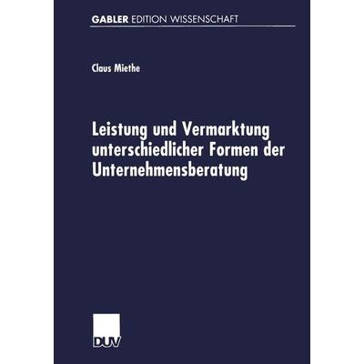 Leistung und Vermarktung unterschiedlicher Formen der Unternehmensberatung, Taschenbuch von Claus Miethe, Deutscher Universitätsverlag,