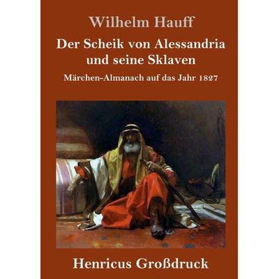 Der Scheik von Alessandria und seine Sklaven (Großdruck), Gebundene Ausgabe von Wilhelm Hauff, BoD - Books on Demand, 978-3-8478-4656-7