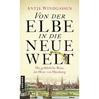 Von der Elbe in die Neue Welt, Taschenbuch von Antje Windgassen, Gmeiner-Verlag, 978-3-8392-2769-5