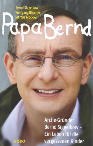 Bernd Siggelkow - Papa Bernd: Arche-Gründer Bernd Siggelkow - Ein Leben für die vergessenen Kinder - Preis vom 09.10.2026 07:28:09 h