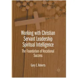 Working with Christian Servant Leadership Spiritual Intelligence, Fachbücher von Gary E. Roberts