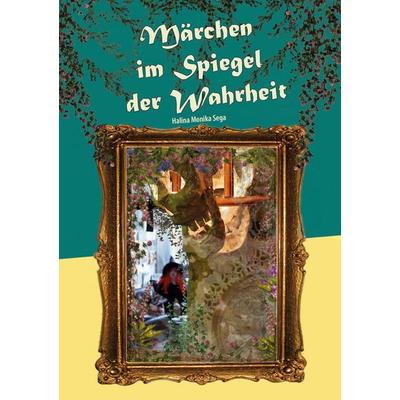 Märchen im Spiegel der Wahrheit, Taschenbuch von Halina Monika Sega, BoD – Books on Demand, 978-3-7557-9486-8