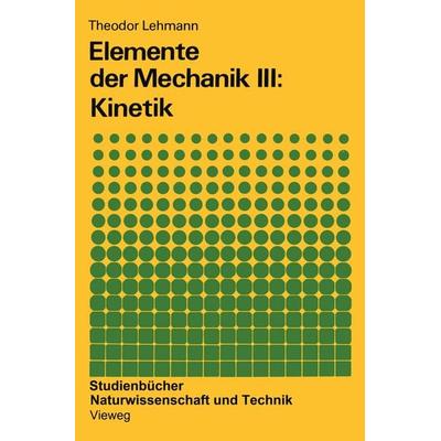 Elemente der Mechanik III: Kinetik, Taschenbuch von Theodor Lehmann, Vieweg & Teubner, 978-3-528-39197-3