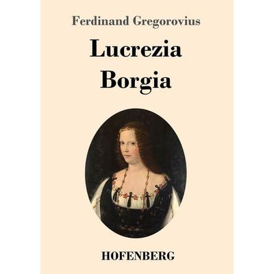 Lucrezia Borgia, Taschenbuch von Ferdinand Gregorovius, Hofenberg, 978-3-7437-1259-1