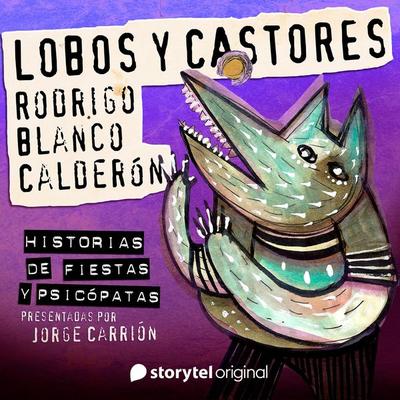 'Lobos y castores' de Rodrigo Blanco Calderón - Matías Candeira,Daniela Tarazona,Ismael Martínez Biurrun,Several Authors,Mónica Ojeda, Audio,