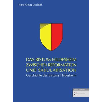 Das Bistum Hildesheim zwischen Reformation und Säkularisation, Gebundene Ausgabe von Hans-Georg Aschoff, Schnell & Steiner, 978-3-7954-3590-5