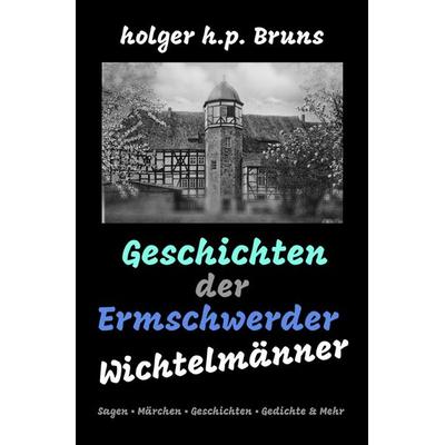 Geschichten der Ermschwerder Wichtelmänner, Taschenbuch von Holger Bruns, Epubli, 978-3-7575-5180-3