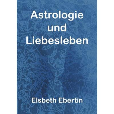 Astrologie und Liebesleben, Taschenbuch von Elsbeth Ebertin, Epubli, 978-3-565-06894-4