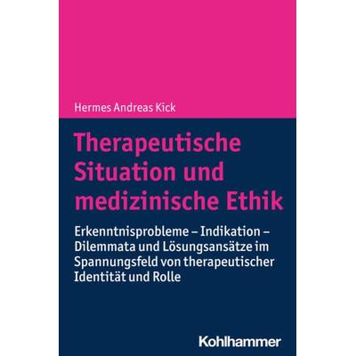 Therapeutische Situation und medizinische Ethik, Taschenbuch von Hermes Andreas Kick, Kohlhammer, 978-3-17-043967-2